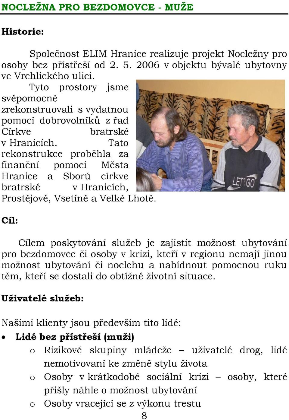 Tato rekonstrukce proběhla za finanční pomoci Města Hranice a Sborů církve bratrské v Hranicích, Prostějově, Vsetíně a Velké Lhotě.