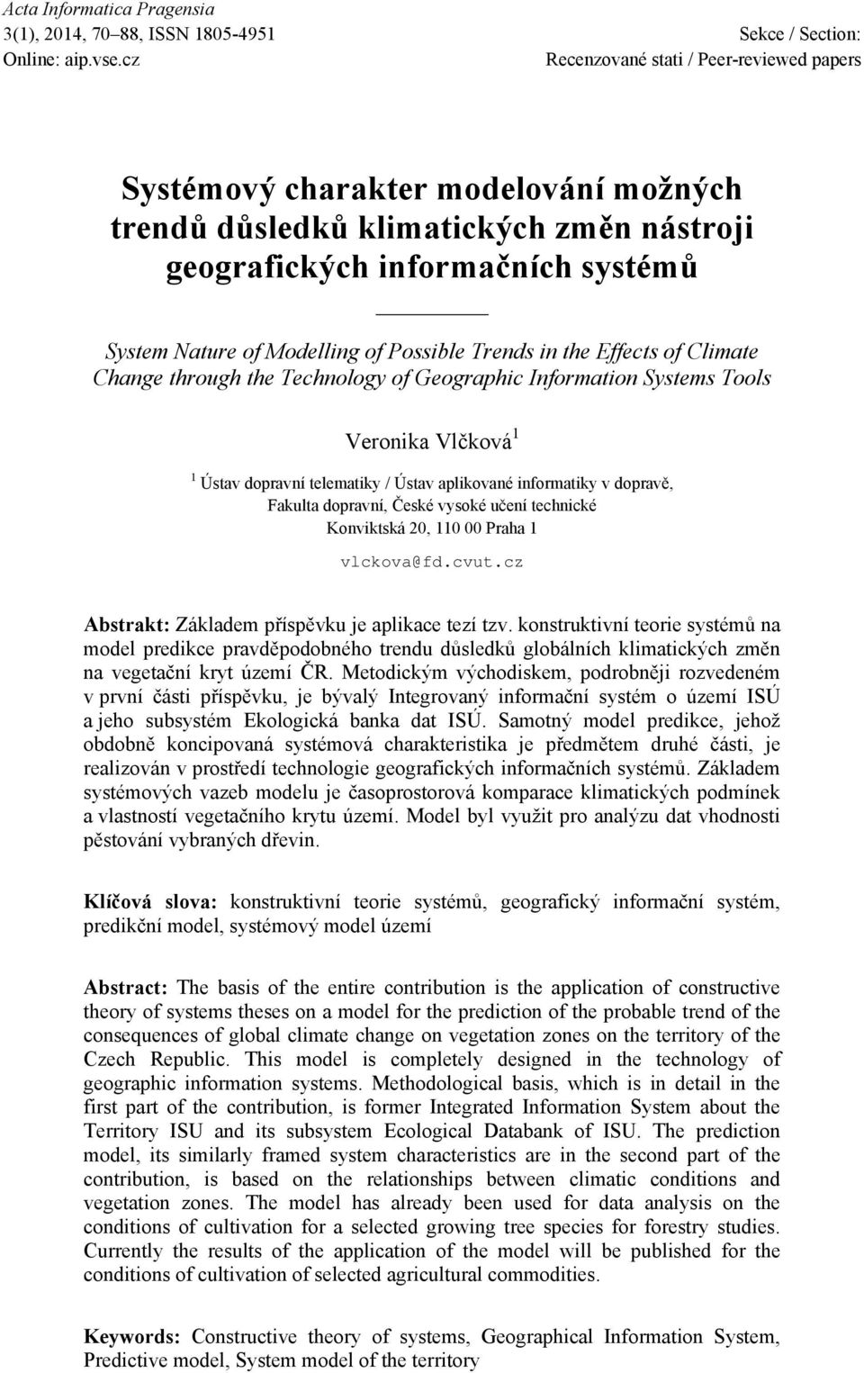 Trends in the Effects of Climate Change through the Technology of Geographic Information Systems Tools Veronika Vlčková 1 1 Ústav dopravní telematiky / Ústav aplikované informatiky v dopravě, Fakulta