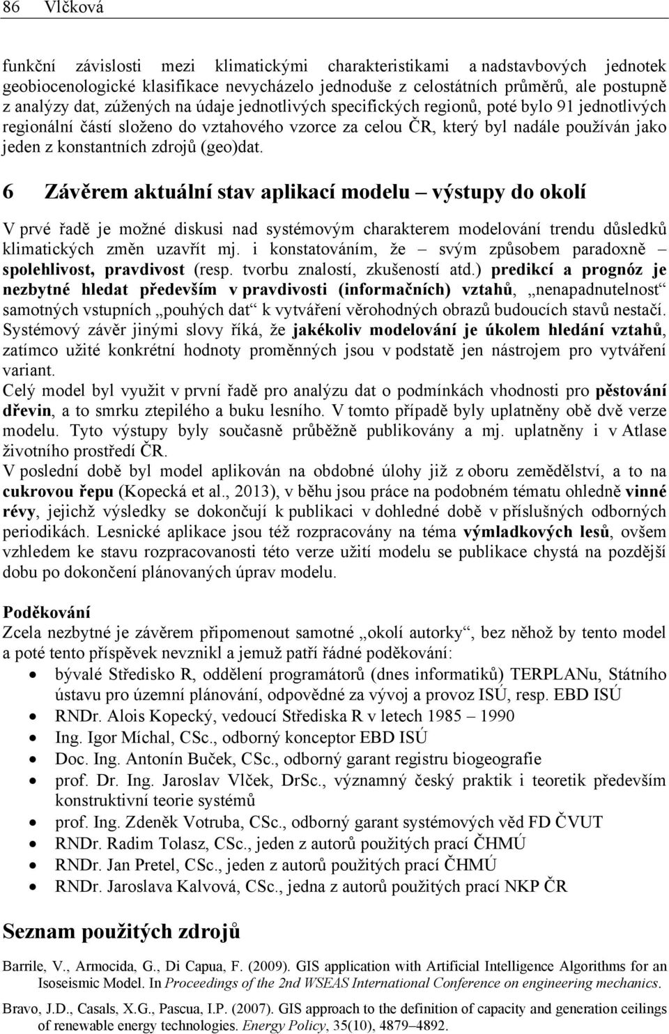 (geo)dat. 6 Závěrem aktuální stav aplikací modelu výstupy do okolí V prvé řadě je možné diskusi nad systémovým charakterem modelování trendu důsledků klimatických změn uzavřít mj.