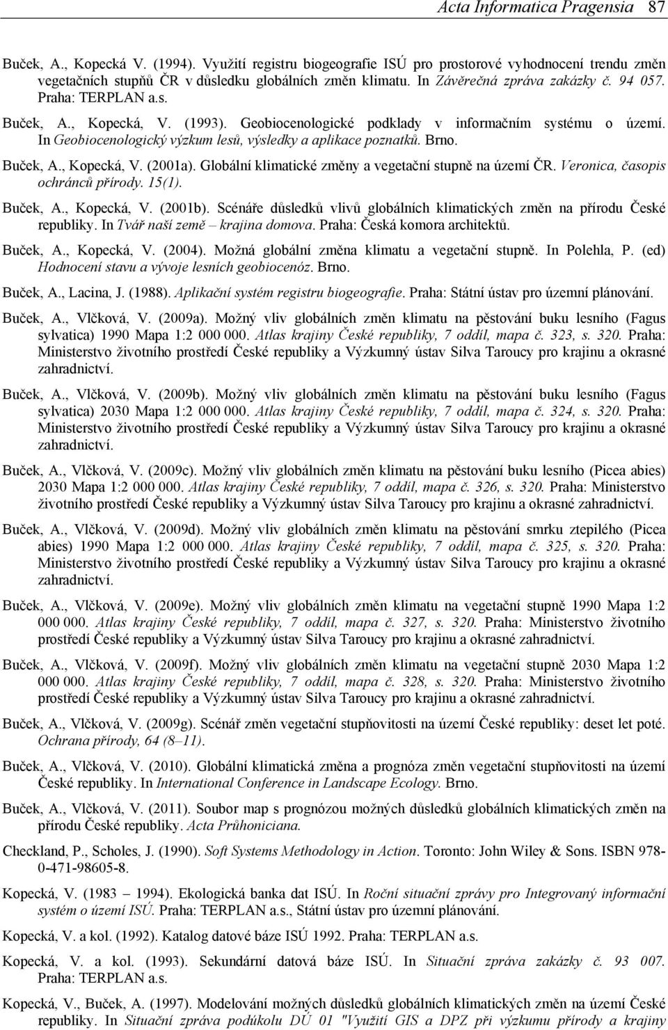 In Geobiocenologický výzkum lesů, výsledky a aplikace poznatků. Brno. Buček, A., Kopecká, V. (2001a). Globální klimatické změny a vegetační stupně na území ČR. Veronica, časopis ochránců přírody.