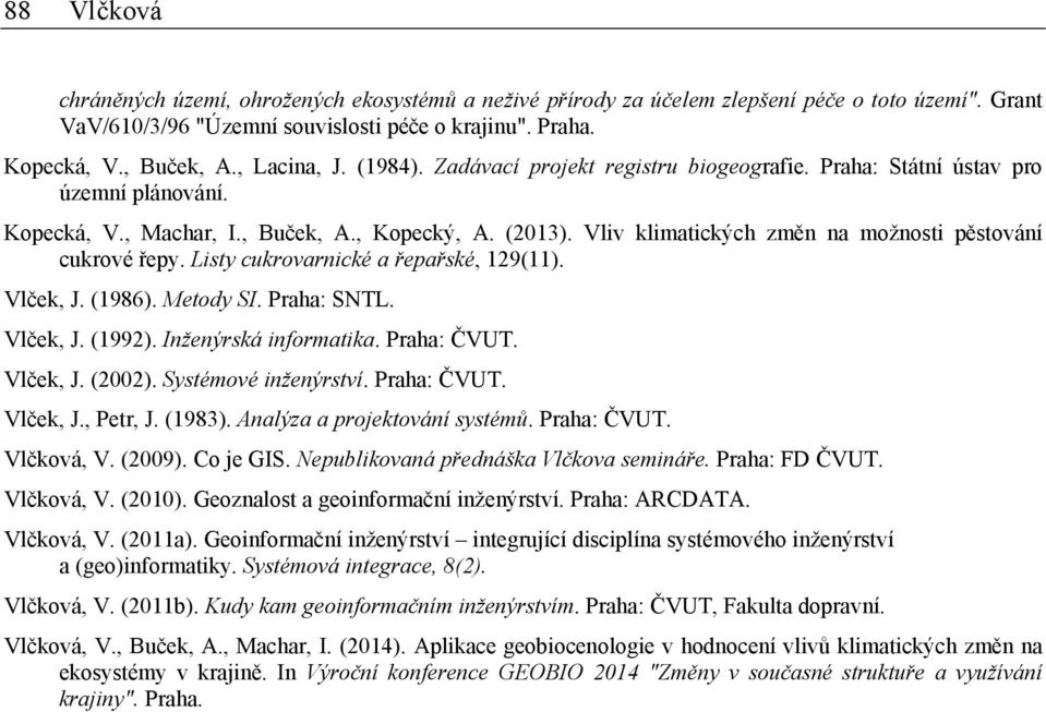 Vliv klimatických změn na možnosti pěstování cukrové řepy. Listy cukrovarnické a řepařské, 129(11). Vlček, J. (1986). Metody SI. Praha: SNTL. Vlček, J. (1992). Inženýrská informatika. Praha: ČVUT.