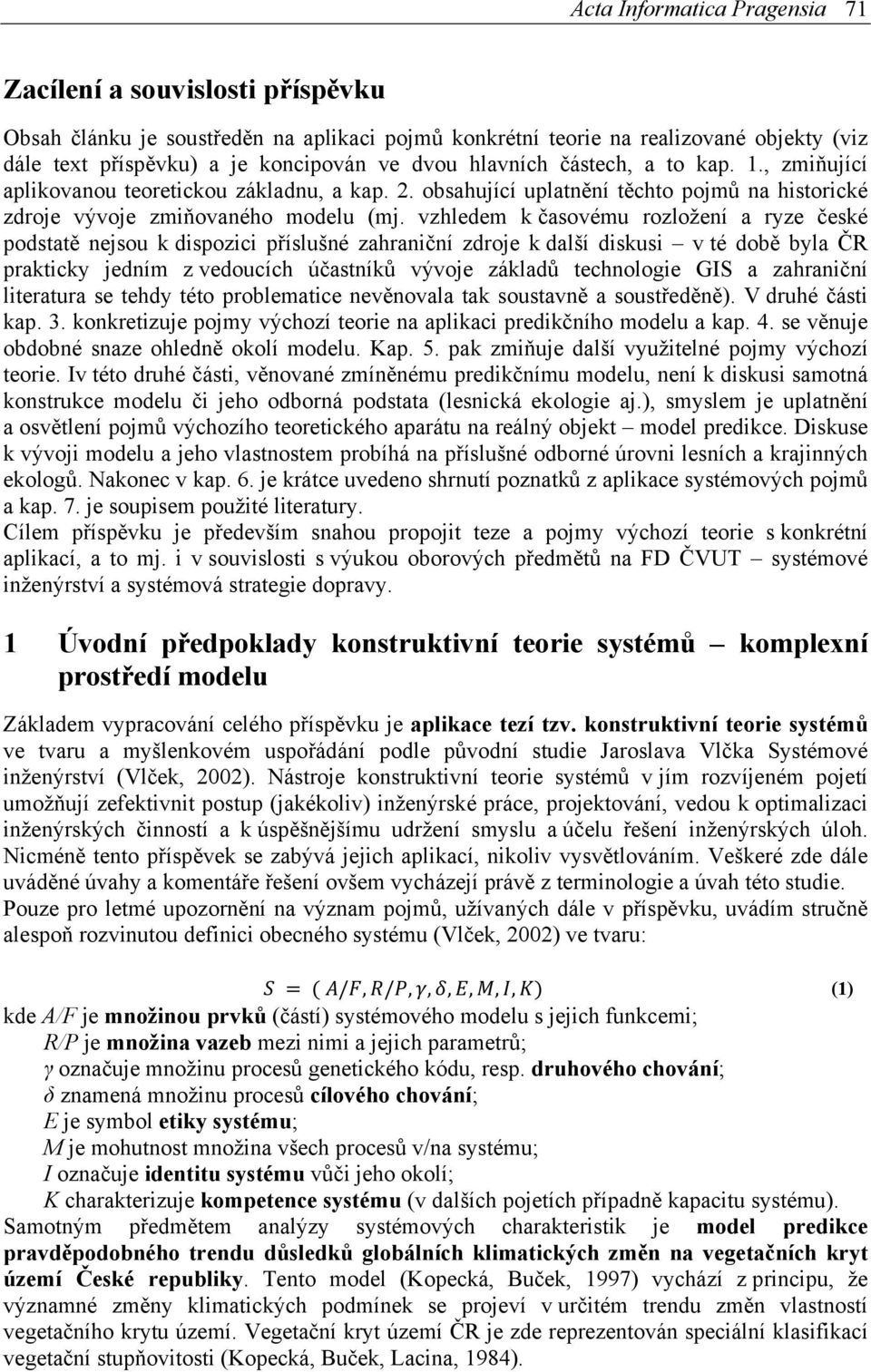 vzhledem k časovému rozložení a ryze české podstatě nejsou k dispozici příslušné zahraniční zdroje k další diskusi v té době byla ČR prakticky jedním z vedoucích účastníků vývoje základů technologie
