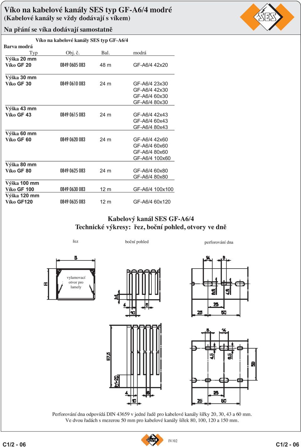 m GF-A6/4 42x43 GF-A6/4 60x43 GF-A6/4 80x43 Výška 60 mm Víko GF 60 0849 0620 083 24 m GF-A6/4 42x60 GF-A6/4 60x60 GF-A6/4 80x60 GF-A6/4 100x60 Výška 80 mm Víko GF 80 0849 0625 083 24 m GF-A6/4 60x80