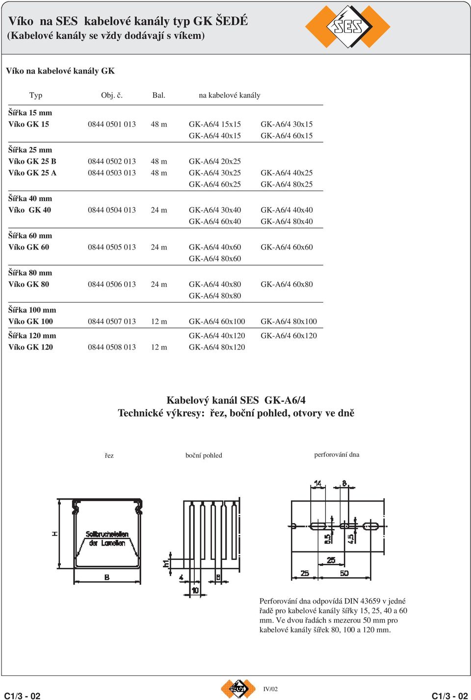 013 48 m GK-A6/4 30x25 GK-A6/4 40x25 GK-A6/4 60x25 GK-A6/4 80x25 Šířka 40 mm Víko GK 40 0844 0504 013 24 m GK-A6/4 30x40 GK-A6/4 40x40 GK-A6/4 60x40 GK-A6/4 80x40 Šířka 60 mm Víko GK 60 0844 0505 013