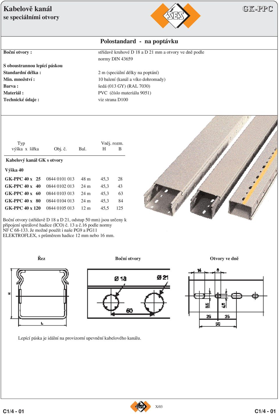 množství : 10 balení (kanál a víko dohromady) Barva : šedá (013 GY) (RAL 7030) Materiál : PVC (číslo materiálu 9051) Technické údaje : viz strana D100 Typ Vněj. rozm. výška x šířka Obj. č. Bal.