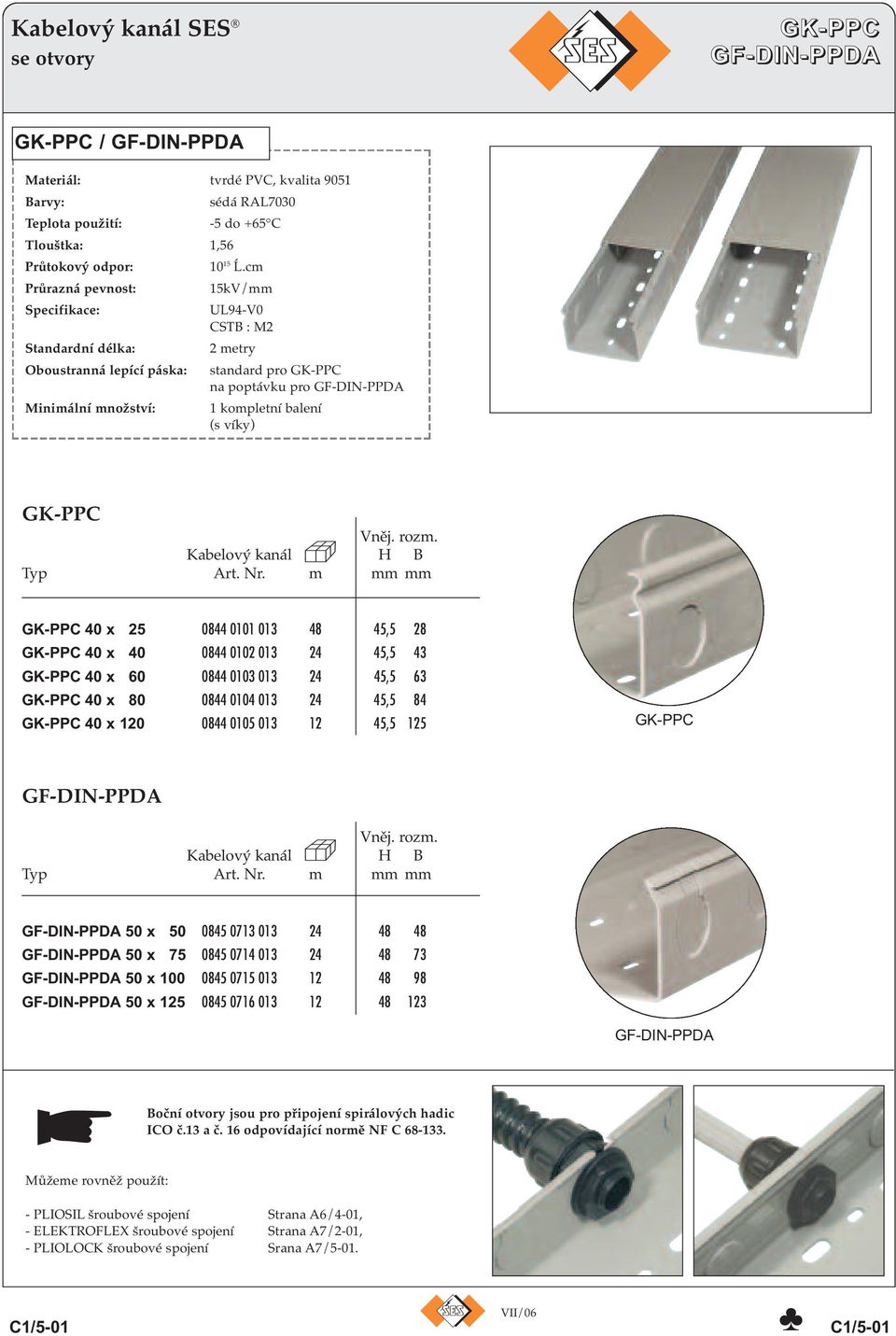 cm 15kV/mm UL94-V0 CSTB : M2 2 metry standard pro GK-PPC na poptávku pro GF-DIN-PPDA 1 kompletní balení (s víky) GK-PPC Vněj. rozm. Kabelový kanál H B Typ Art. Nr.