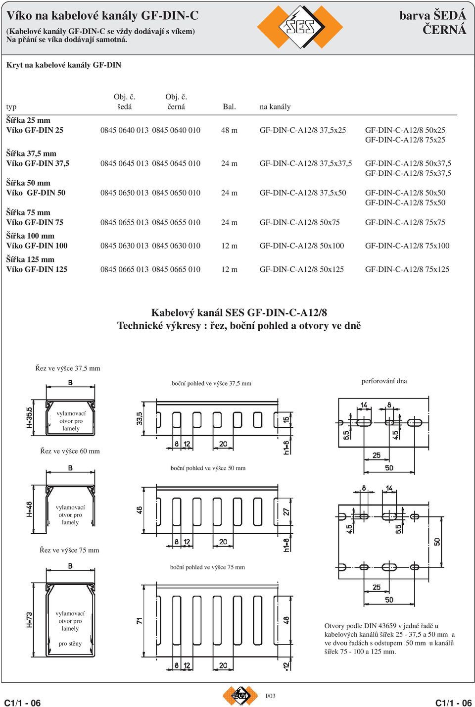 GF-DIN-C-A12/8 37,5x37,5 GF-DIN-C-A12/8 50x37,5 GF-DIN-C-A12/8 75x37,5 Šířka 50 mm Víko GF-DIN 50 0845 0650 013 0845 0650 010 24 m GF-DIN-C-A12/8 37,5x50 GF-DIN-C-A12/8 50x50 GF-DIN-C-A12/8 75x50
