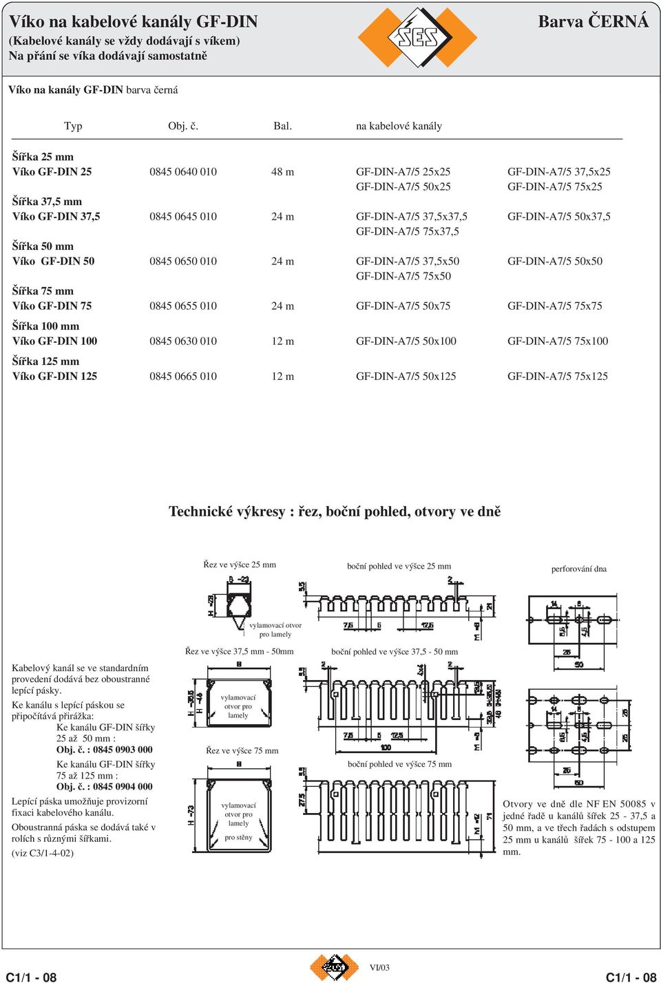 GF-DIN-A7/5 37,5x37,5 GF-DIN-A7/5 50x37,5 GF-DIN-A7/5 75x37,5 Šířka 50 mm Víko GF-DIN 50 0845 0650 010 24 m GF-DIN-A7/5 37,5x50 GF-DIN-A7/5 50x50 GF-DIN-A7/5 75x50 Šířka 75 mm Víko GF-DIN 75 0845