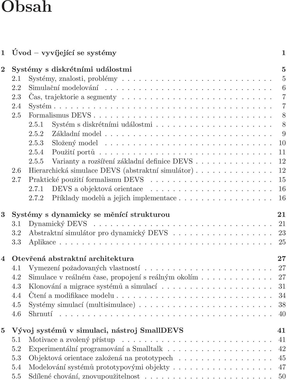 .................... 8 2.5.2 Základní model.............................. 9 2.5.3 Složený model.............................. 10 2.5.4 Použití portů............................... 11 2.5.5 Varianty a rozšíření základní definice DEVS.