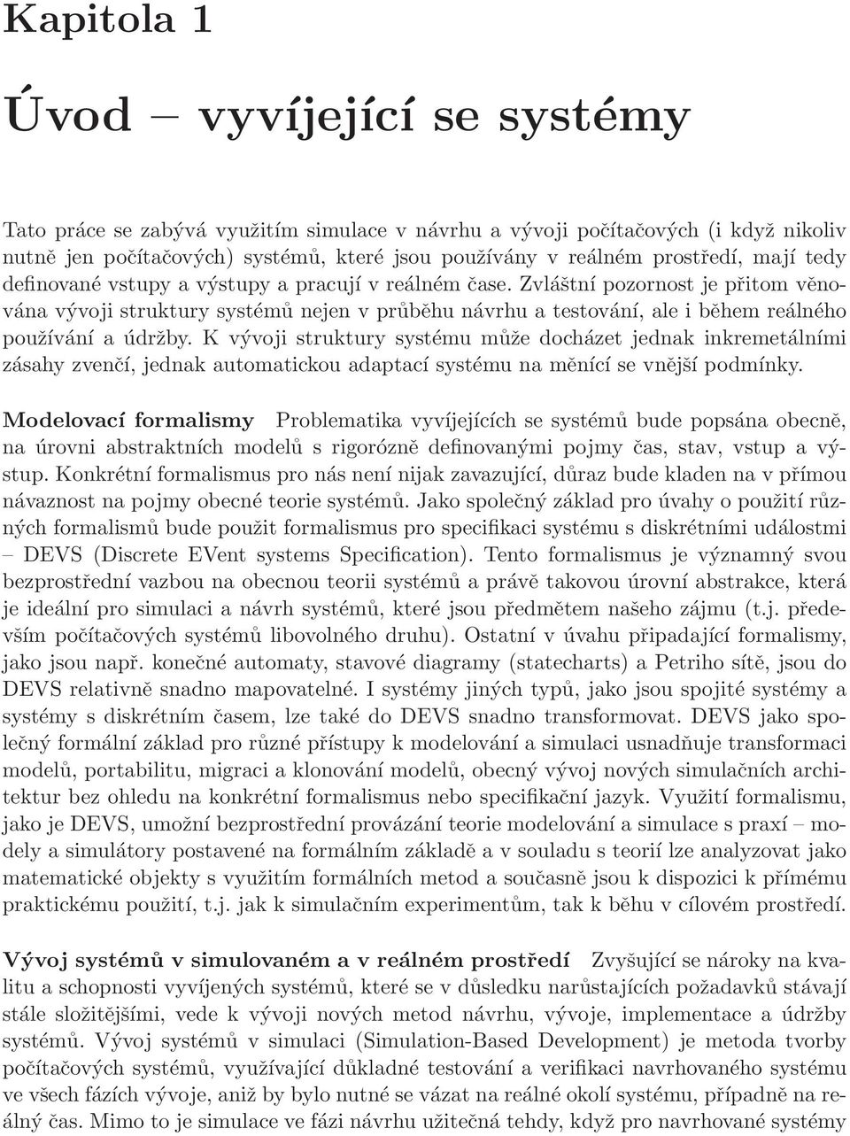 Zvláštní pozornost je přitom věnována vývoji struktury systémů nejen v průběhu návrhu a testování, ale i během reálného používání a údržby.