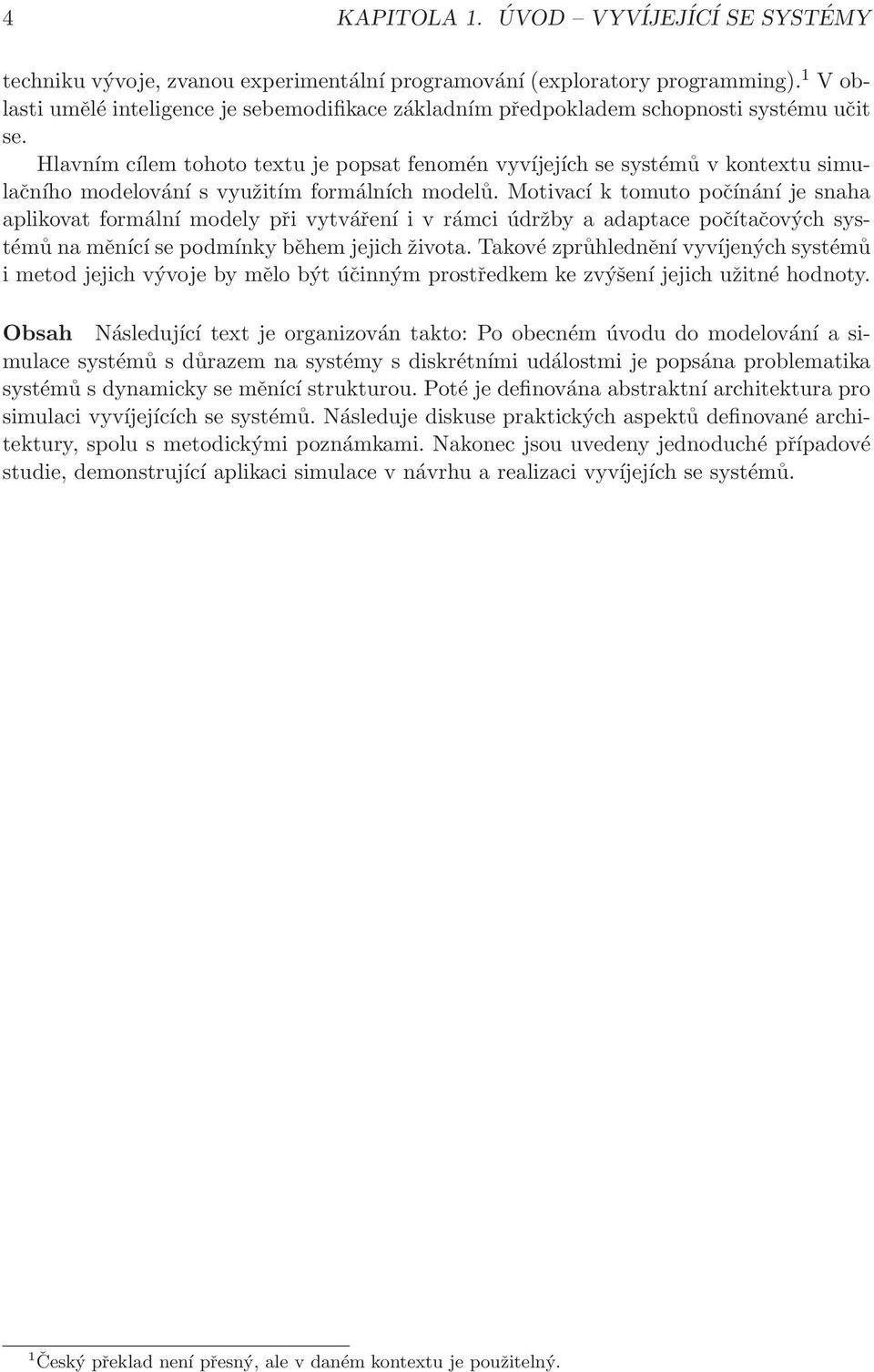 Hlavním cílem tohoto textu je popsat fenomén vyvíjejích se systémů v kontextu simulačního modelování s využitím formálních modelů.