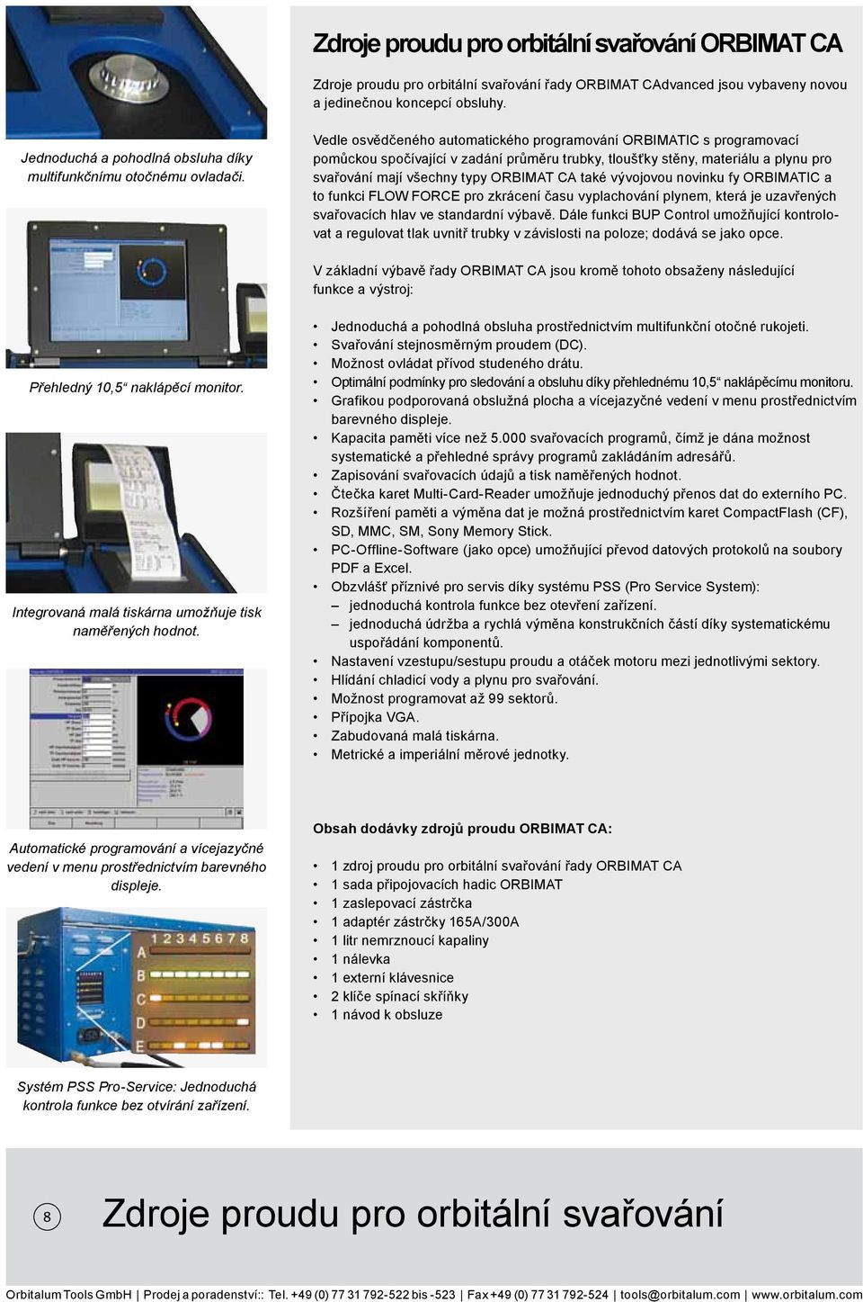 Vedle osvědčeného automatického programování ORBIMATIC s programovací pomůckou spočívající v zadání průměru trubky, tloušťky stěny, materiálu a plynu pro svařování mají všechny typy ORBIMAT CA také