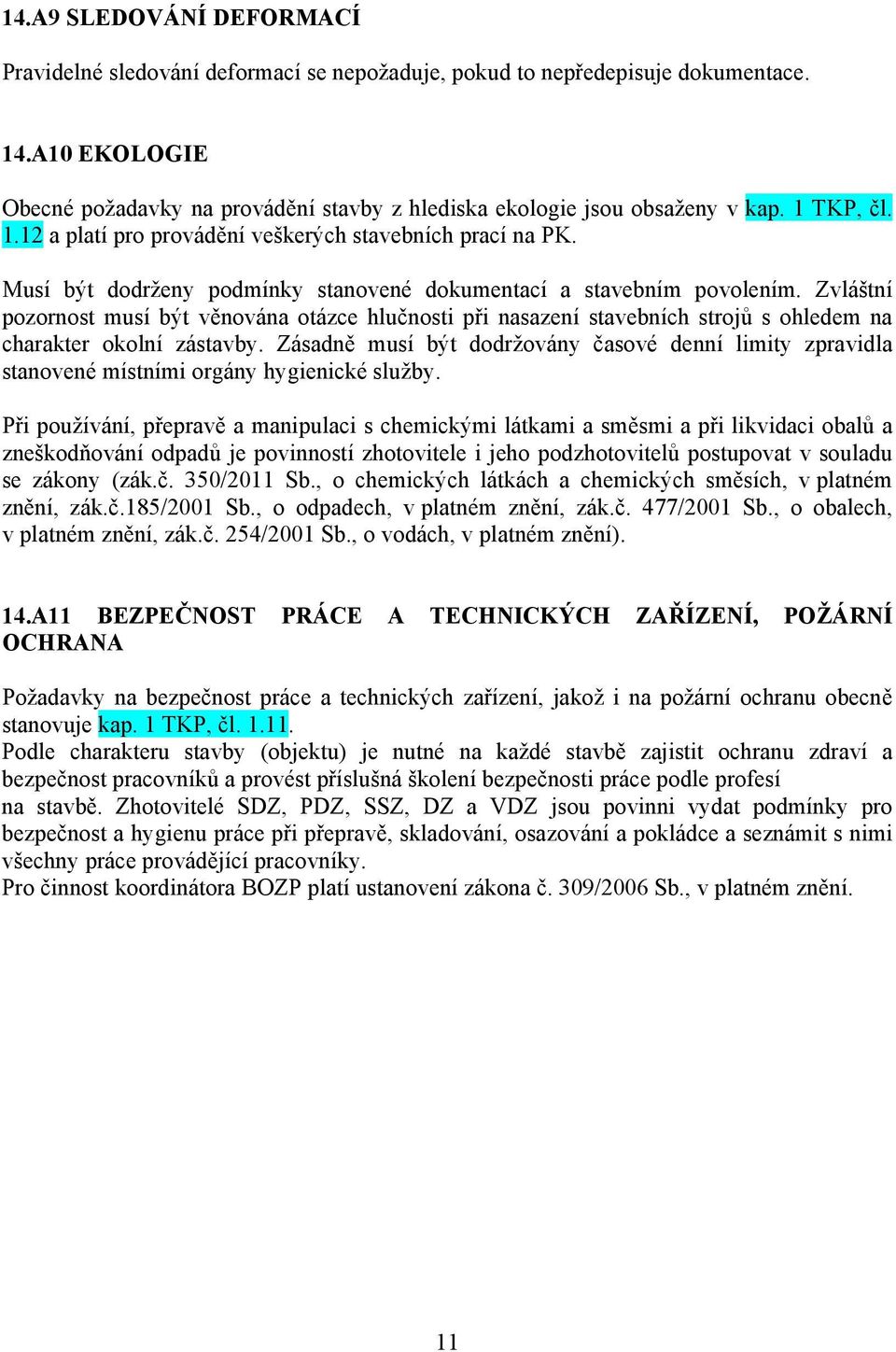 Musí být dodrženy podmínky stanovené dokumentací a stavebním povolením. Zvláštní pozornost musí být věnována otázce hlučnosti při nasazení stavebních strojů s ohledem na charakter okolní zástavby.