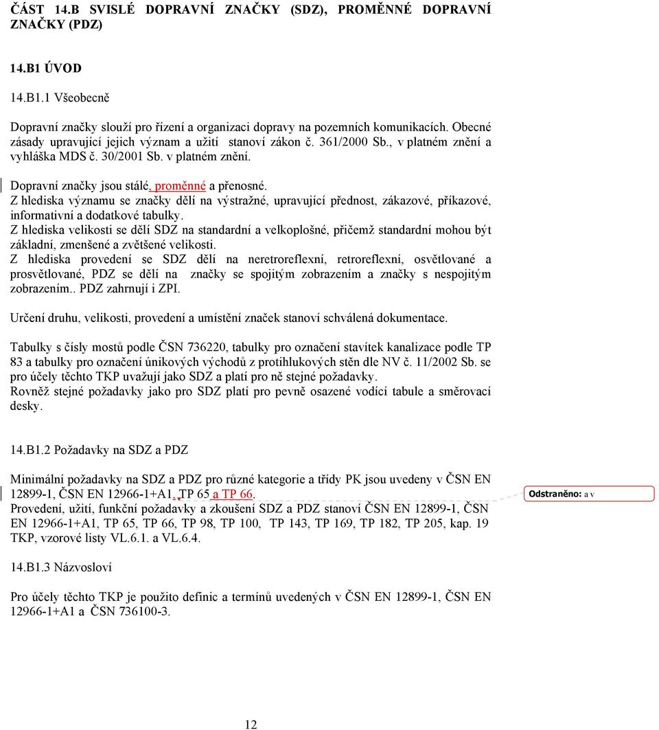 Z hlediska významu se značky dělí na výstražné, upravující přednost, zákazové, příkazové, informativní a dodatkové tabulky.