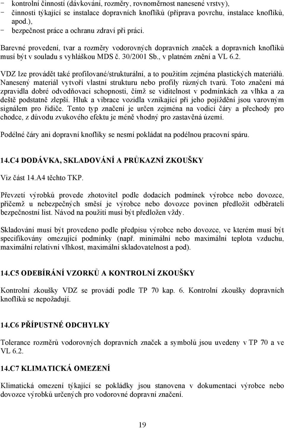 , v platném znění a VL 6.2. VDZ lze provádět také profilované/strukturální, a to použitím zejména plastických materiálů. Nanesený materiál vytvoří vlastní strukturu nebo profily různých tvarů.