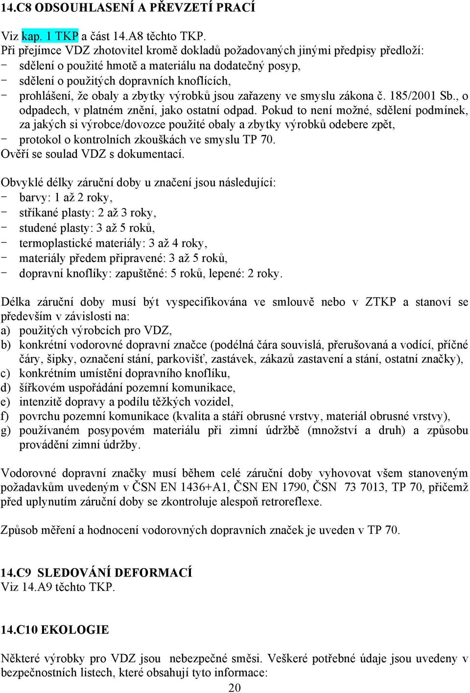 že obaly a zbytky výrobků jsou zařazeny ve smyslu zákona č. 185/2001 Sb., o odpadech, v platném znění, jako ostatní odpad.