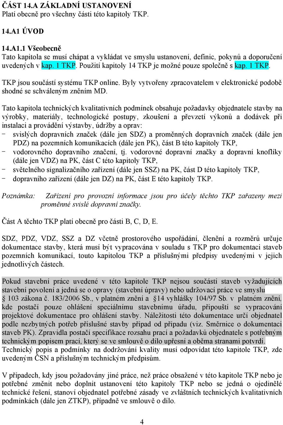 Byly vytvořeny zpracovatelem v elektronické podobě shodné se schváleným zněním MD.