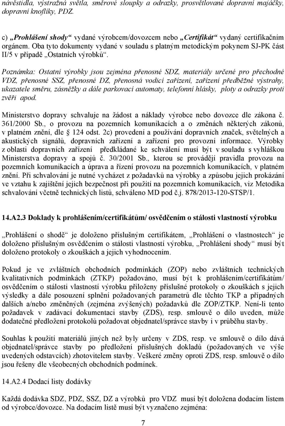 Poznámka: Ostatní výrobky jsou zejména přenosné SDZ, materiály určené pro přechodné VDZ, přenosné SSZ, přenosné DZ, přenosná vodicí zařízení, zařízení předběžné výstrahy, ukazatele směru, zásněžky a