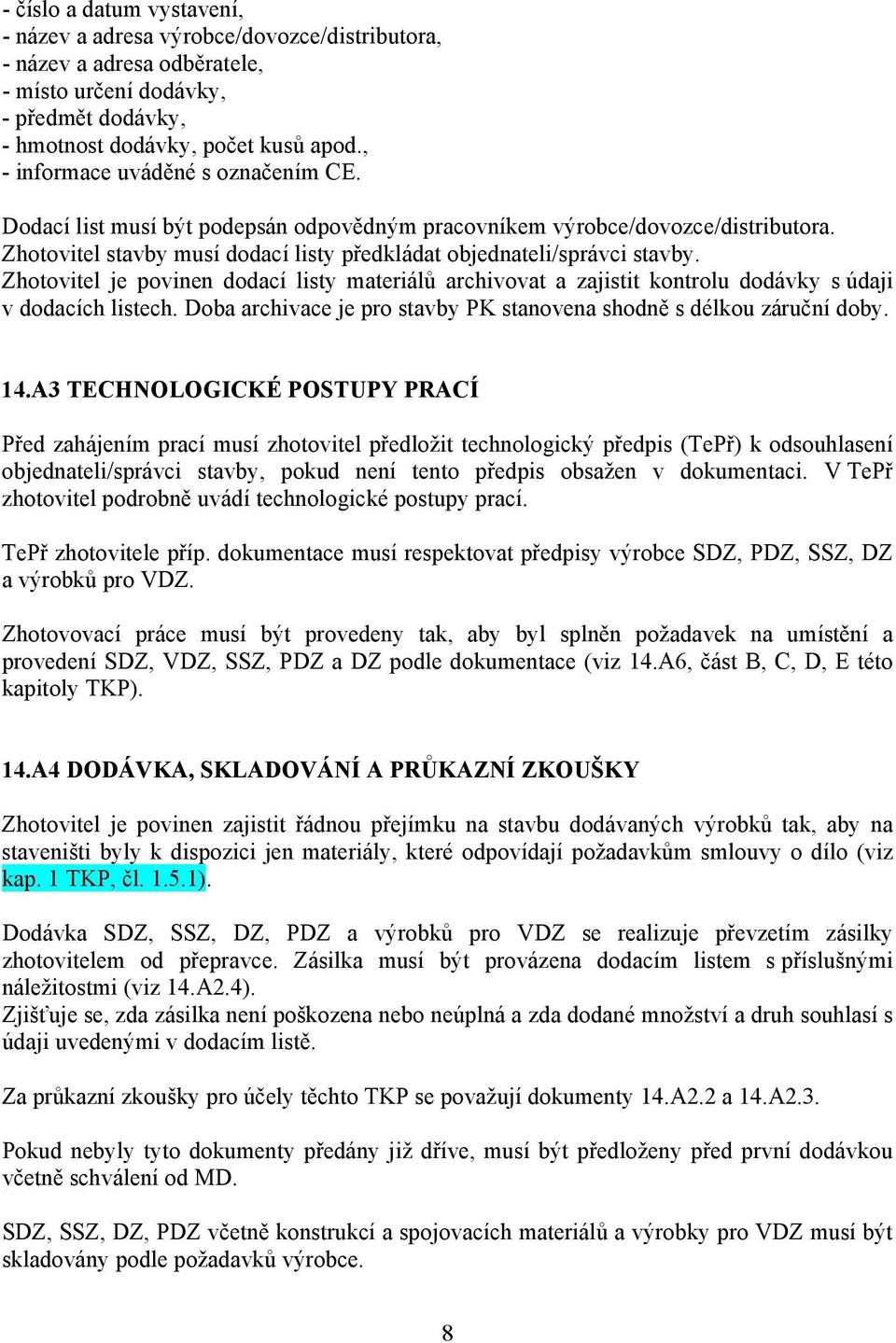 Zhotovitel je povinen dodací listy materiálů archivovat a zajistit kontrolu dodávky s údaji v dodacích listech. Doba archivace je pro stavby PK stanovena shodně s délkou záruční doby. 14.