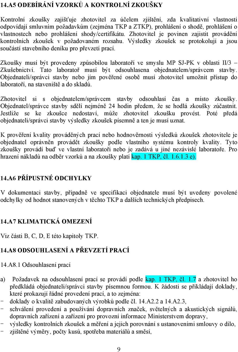 Výsledky zkoušek se protokolují a jsou součástí stavebního deníku pro převzetí prací. Zkoušky musí být provedeny způsobilou laboratoří ve smyslu MP SJ-PK v oblasti II/3 Zkušebnictví.