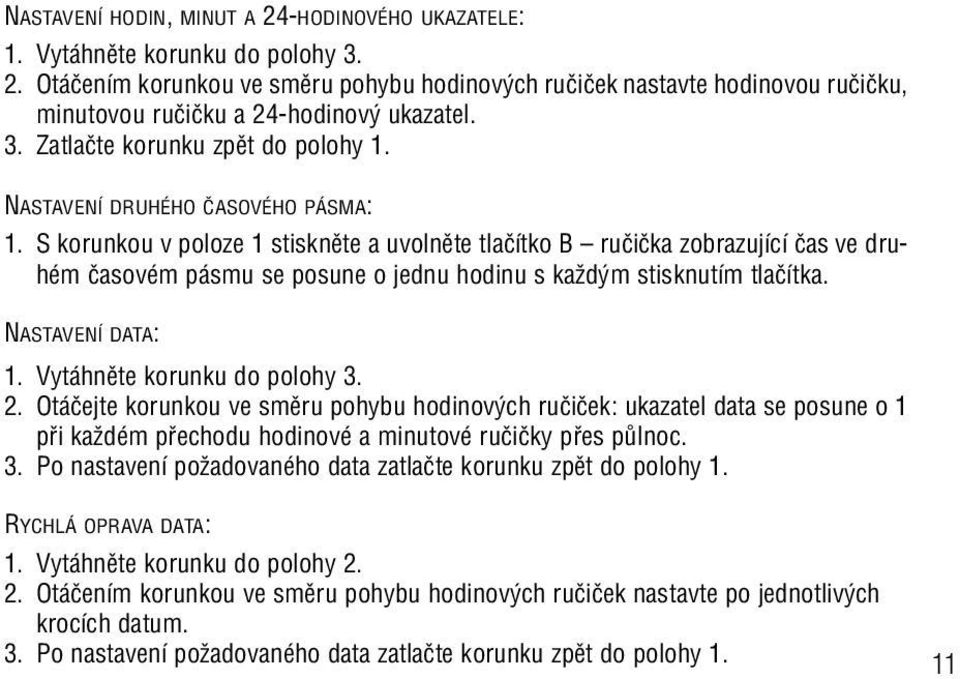 S korunkou v poloze 1 stisknûte a uvolnûte tlaãítko B ruãiãka zobrazující ãas ve druhém ãasovém pásmu se posune o jednu hodinu s kaïd m stisknutím tlaãítka. NASTAVENÍ DATA: 1.