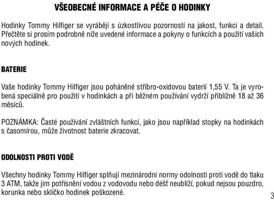 Ta je vyrobená speciálnû pro pouïití v hodinkách a pfii bûïném pouïívání vydrïí pfiibliïnû 18 aï 36 mûsícû.