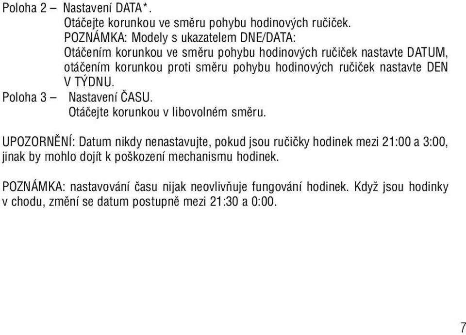 hodinov ch ruãiãek nastavte DEN V T DNU. Poloha 3 Nastavení âasu. Otáãejte korunkou v libovolném smûru.