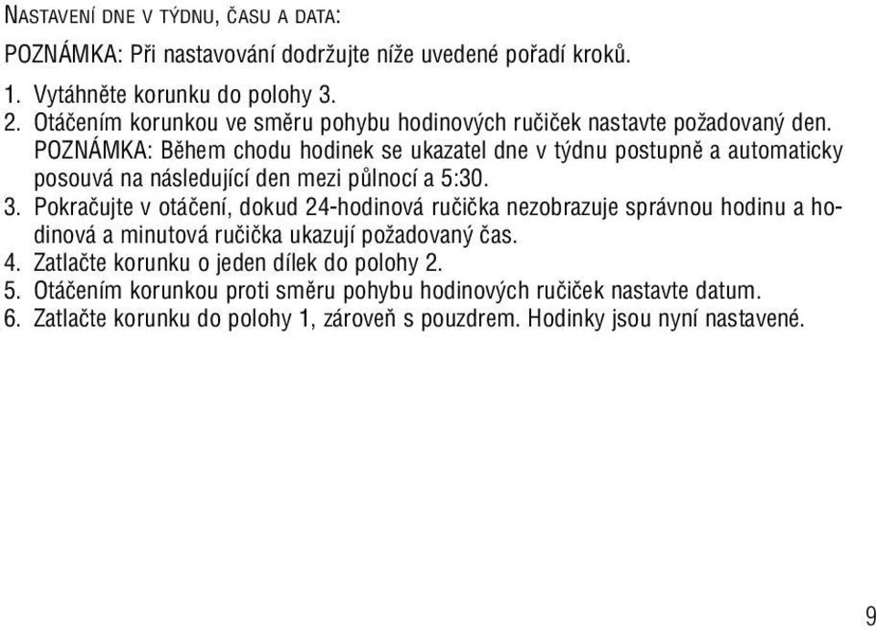 POZNÁMKA: Bûhem chodu hodinek se ukazatel dne v t dnu postupnû a automaticky posouvá na následující den mezi pûlnocí a 5:30. 3.