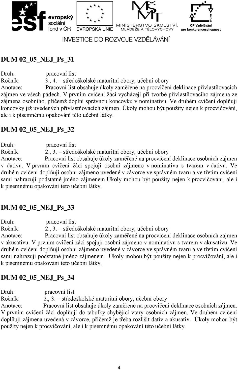 Ve druhém cvičení doplňují koncovky již uvedených přivlastňovacích zájmen. Úkoly mohou být použity nejen k procvičování, ale i k písemnému opakování této učební látky.