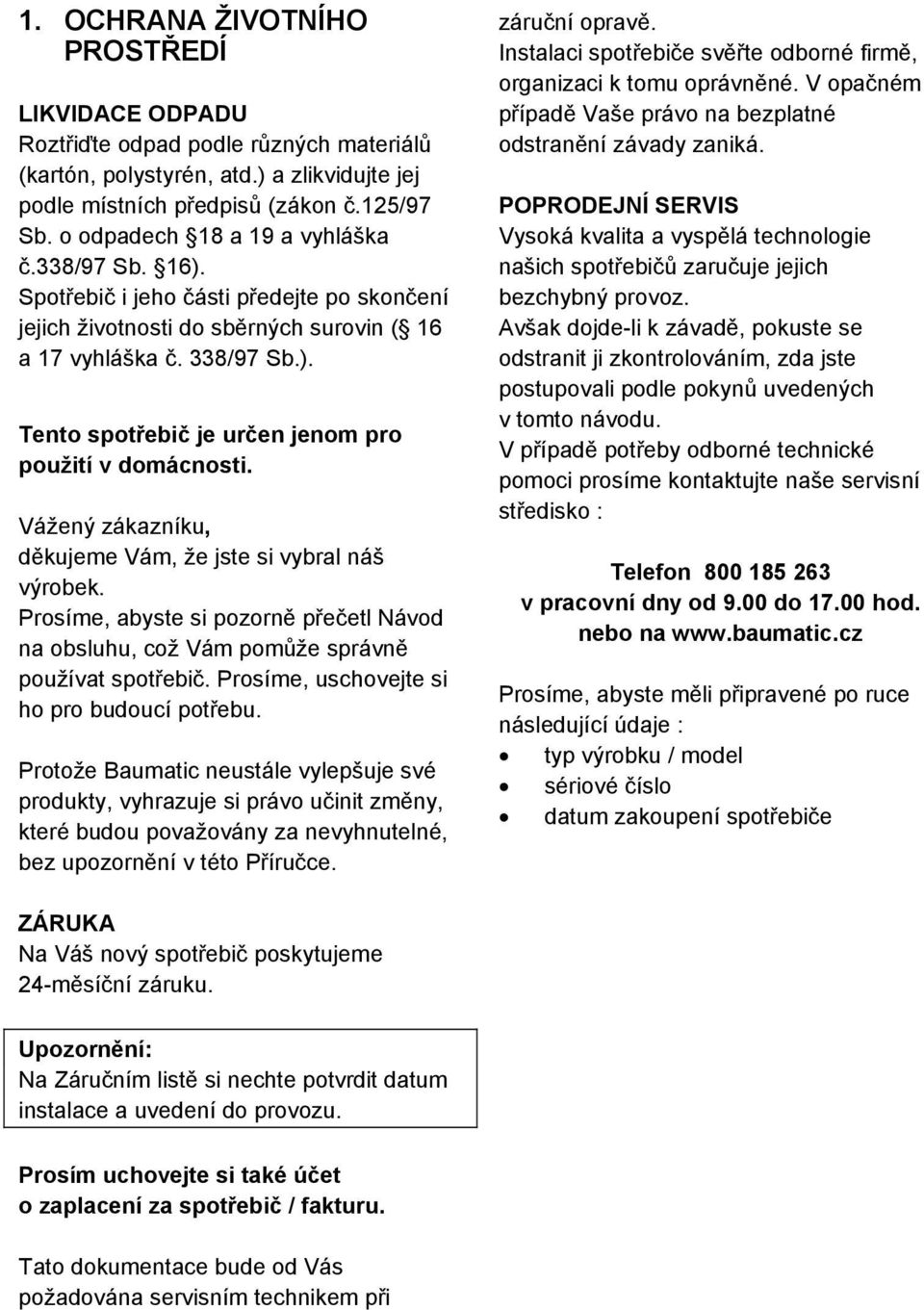 Vážený zákazníku, děkujeme Vám, že jste si vybral náš výrobek. Prosíme, abyste si pozorně přečetl Návod na obsluhu, což Vám pomůže správně používat spotřebič.