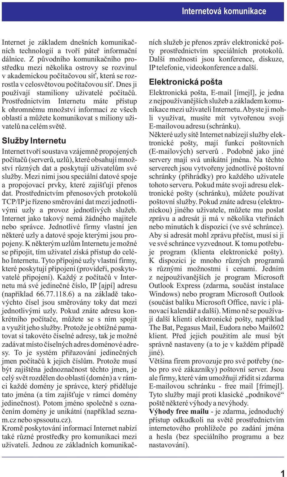 Prostøednictvím Internetu máte pøístup k ohromnému mno ství informací ze všech oblastí a mù ete komunikovat s miliony u ivatelù na celém svìtì.