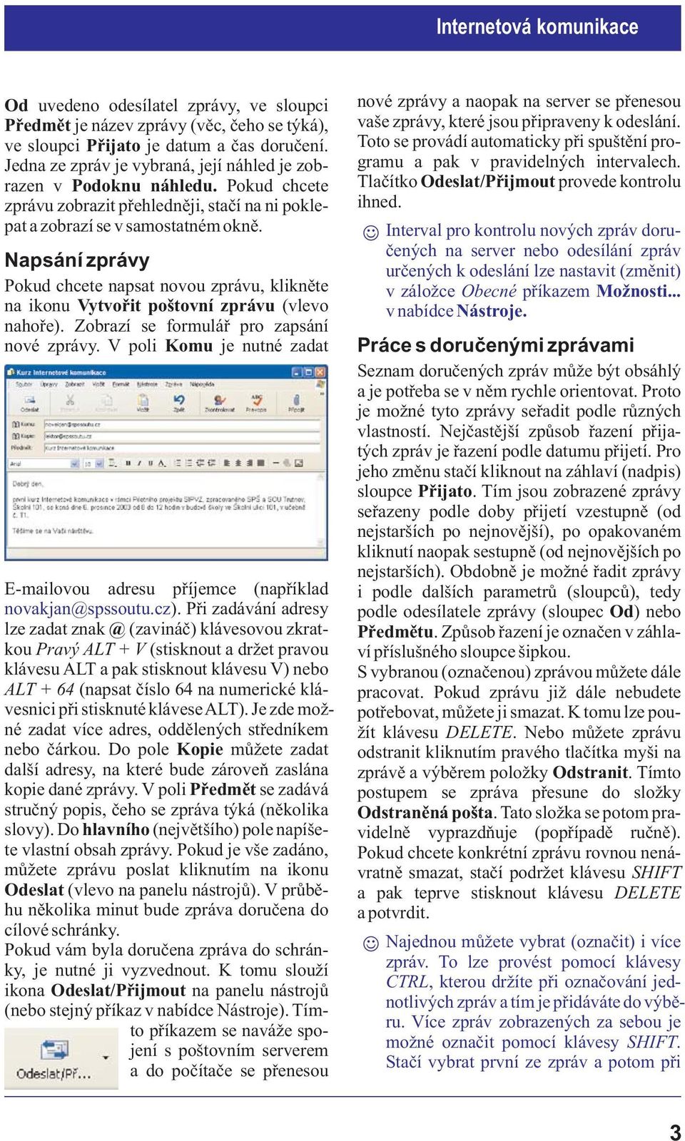 Napsání zprávy Pokud chcete napsat novou zprávu, kliknìte na ikonu Vytvoøit poštovní zprávu (vlevo nahoøe). Zobrazí se formuláø pro zapsání nové zprávy.