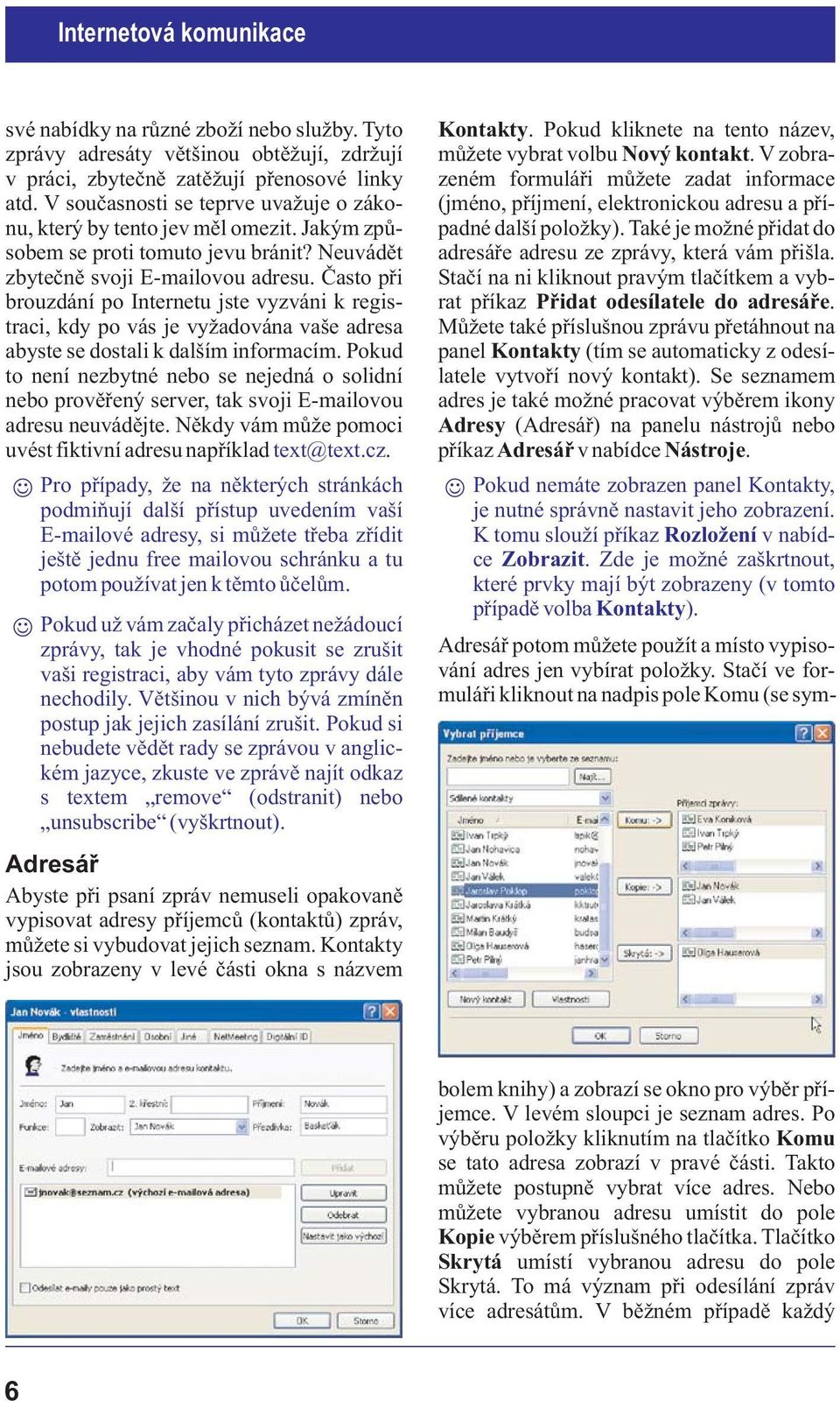 Èasto pøi brouzdání po Internetu jste vyzváni k registraci, kdy po vás je vy adována vaše adresa abyste se dostali k dalším informacím.