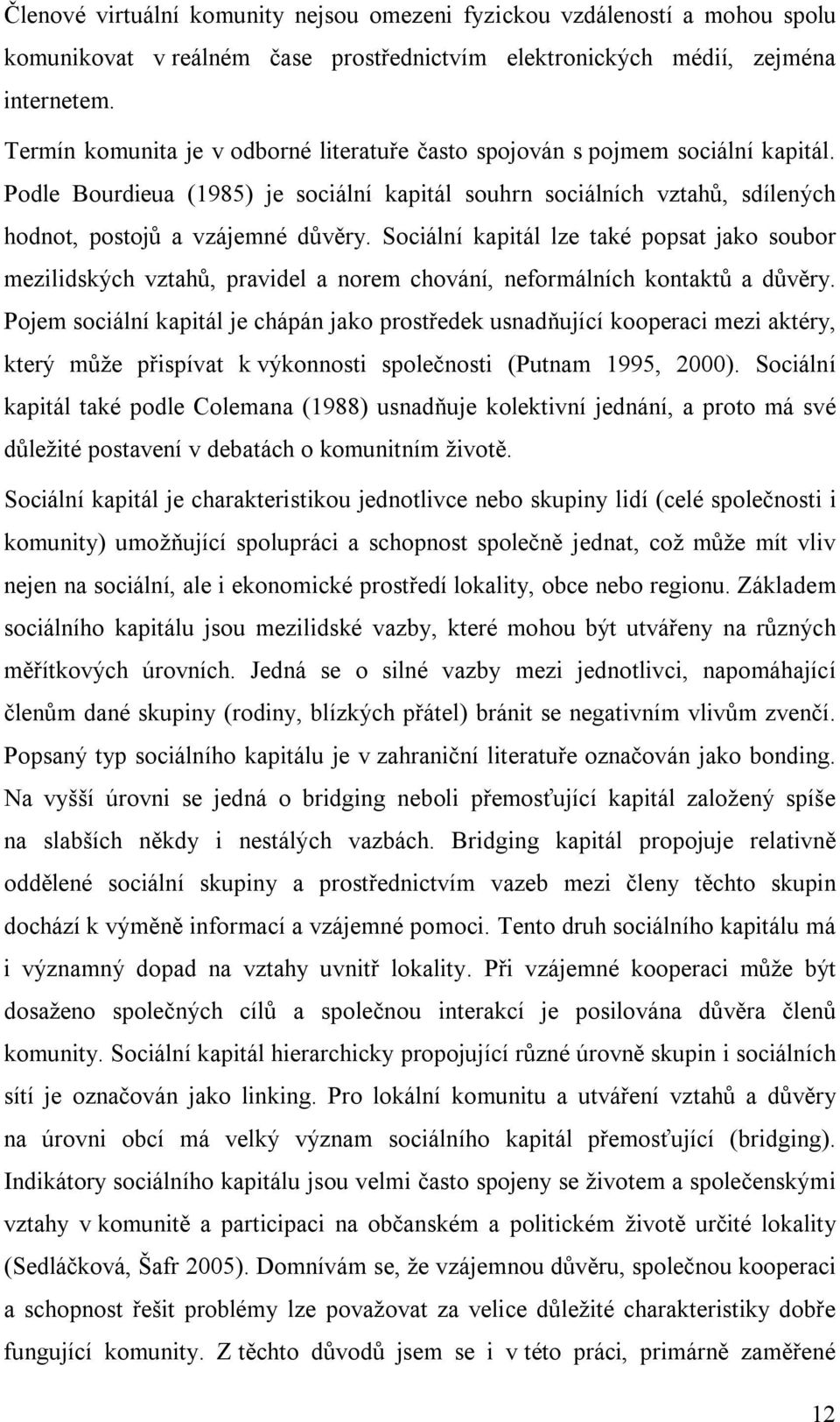 Sociální kapitál lze také popsat jako soubor mezilidských vztahů, pravidel a norem chování, neformálních kontaktů a důvěry.