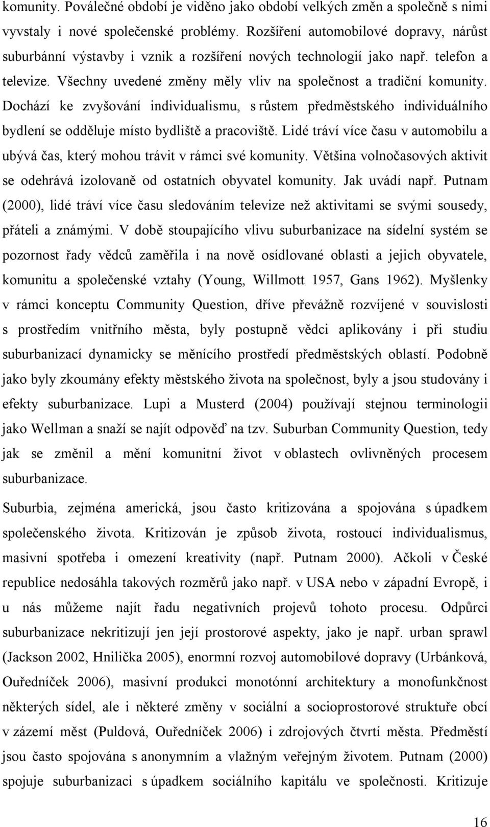 Dochází ke zvyšování individualismu, s růstem předměstského individuálního bydlení se odděluje místo bydliště a pracoviště.