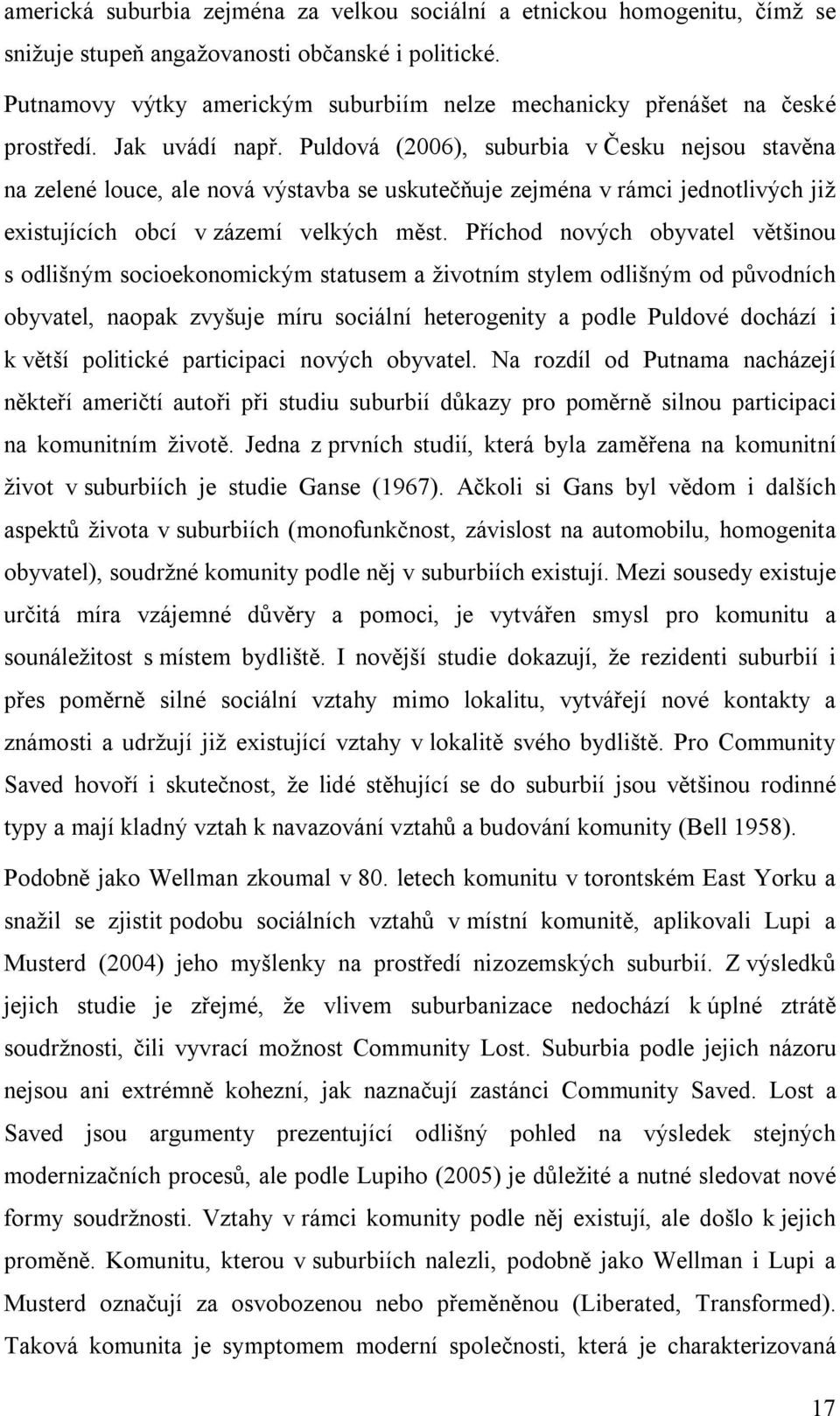 Puldová (2006), suburbia v Česku nejsou stavěna na zelené louce, ale nová výstavba se uskutečňuje zejména v rámci jednotlivých již existujících obcí v zázemí velkých měst.