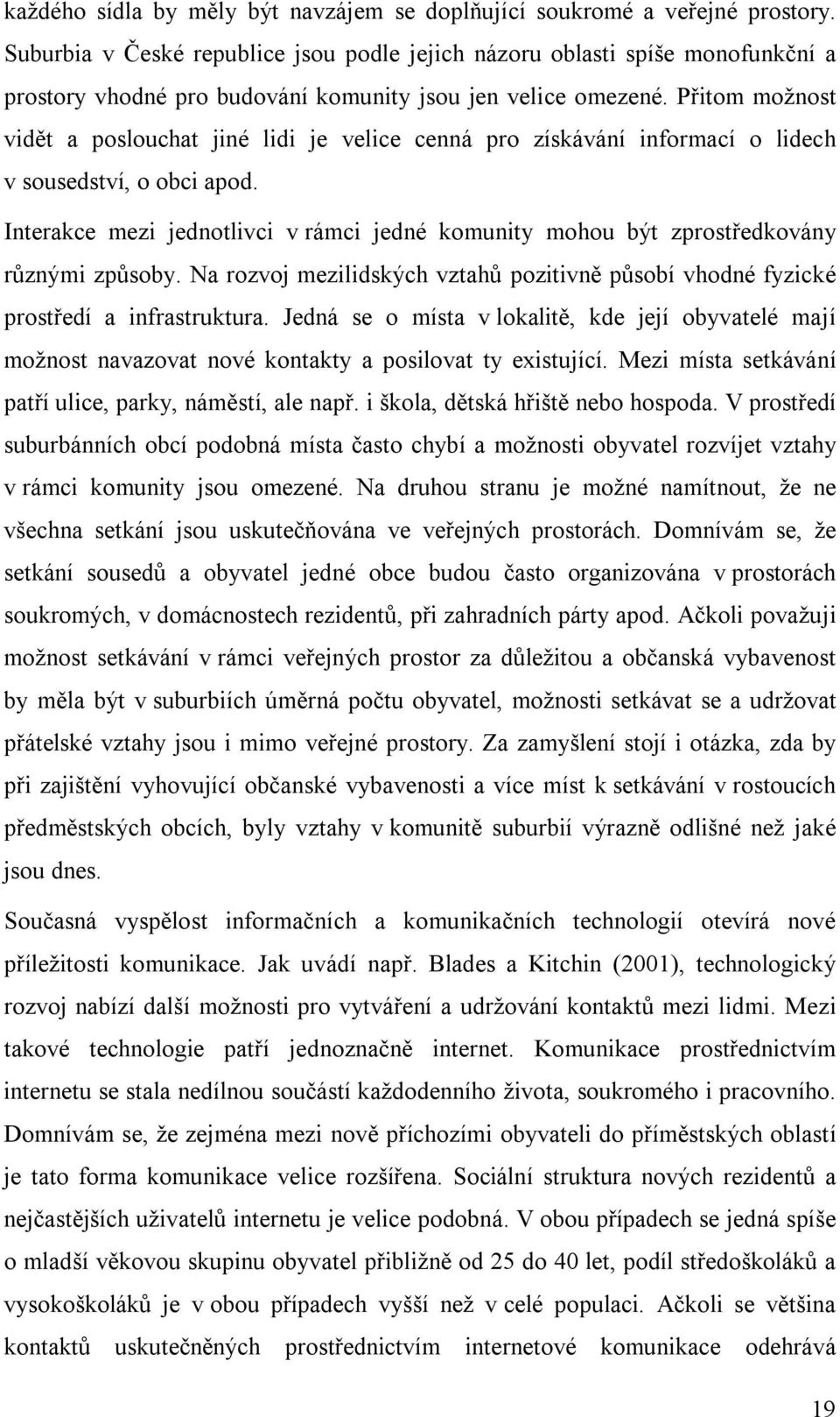 Přitom možnost vidět a poslouchat jiné lidi je velice cenná pro získávání informací o lidech v sousedství, o obci apod.