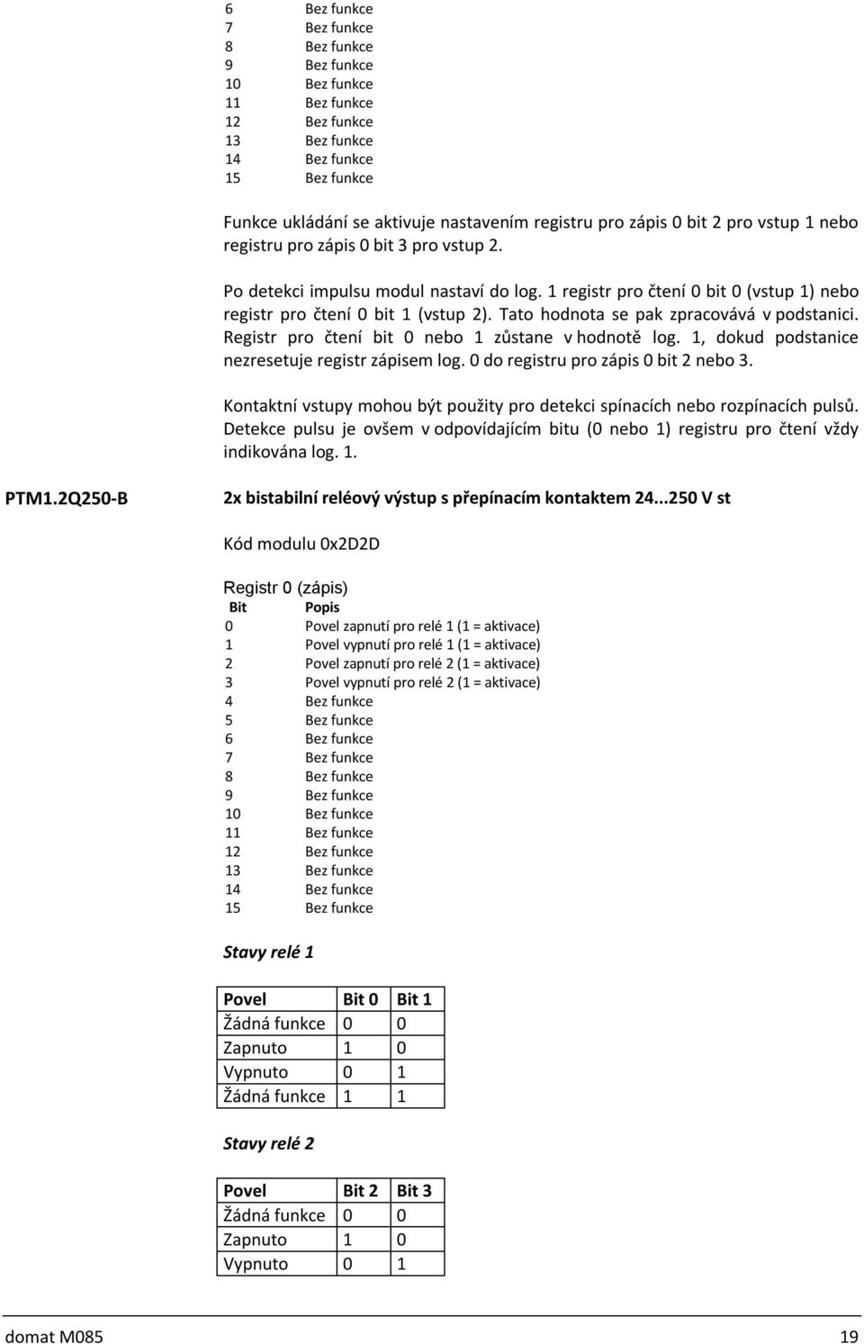 1, dokud podstanice nezresetuje registr zápisem log. 0 do registru pro zápis 0 bit 2 nebo 3. Kontaktní vstupy mohou být použity pro detekci spínacích nebo rozpínacích pulsů.