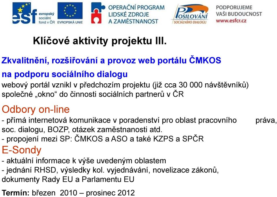 návštěvníků) společné okno do činnosti sociálních partnerů v ČR Odbory on-line - přímá internetová komunikace v poradenství pro oblast pracovního