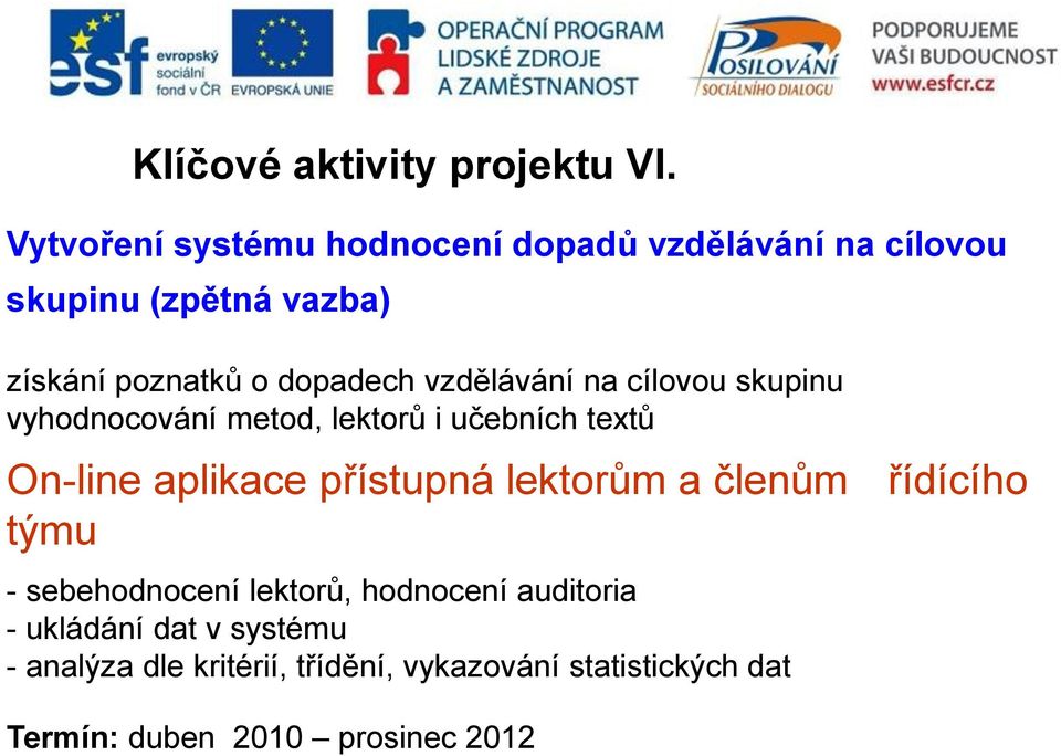 vzdělávání na cílovou skupinu vyhodnocování metod, lektorů i učebních textů On-line aplikace přístupná