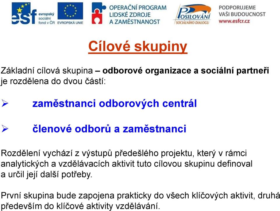 který v rámci analytických a vzdělávacích aktivit tuto cílovou skupinu definoval a určil její další potřeby.