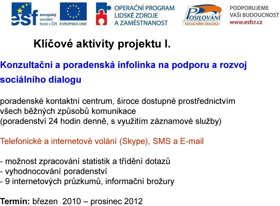 dostupné prostřednictvím všech běžných způsobů komunikace (poradenství 24 hodin denně, s využitím záznamové služby)