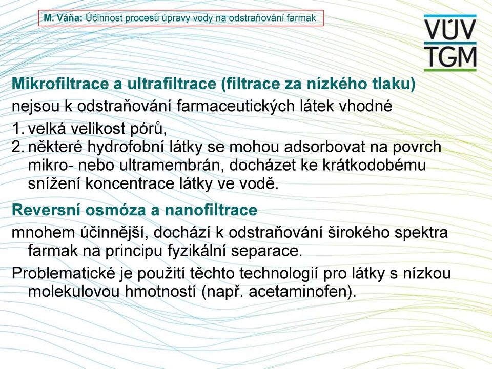 některé hydrofobní látky se mohou adsorbovat na povrch mikro- nebo ultramembrán, docházet ke krátkodobému sníţení koncentrace