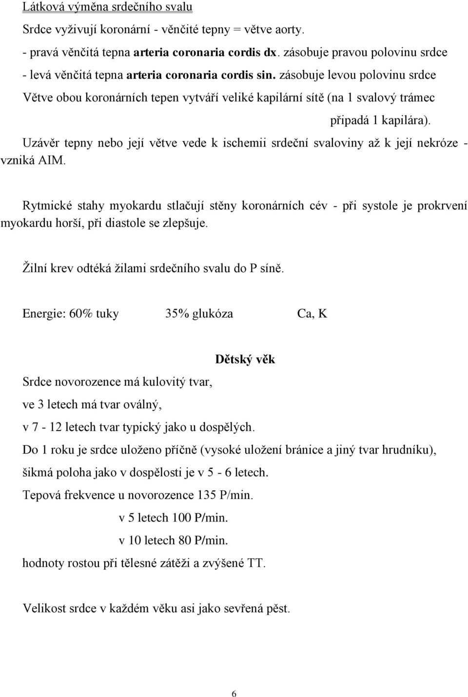 zásobuje levou polovinu srdce Větve obou koronárních tepen vytváří veliké kapilární sítě (na 1 svalový trámec připadá 1 kapilára).