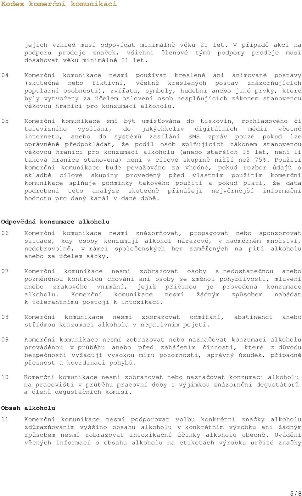 které byly vytvořeny za účelem oslovení osob nesplňujících zákonem stanovenou věkovou hranici pro konzumaci alkoholu.