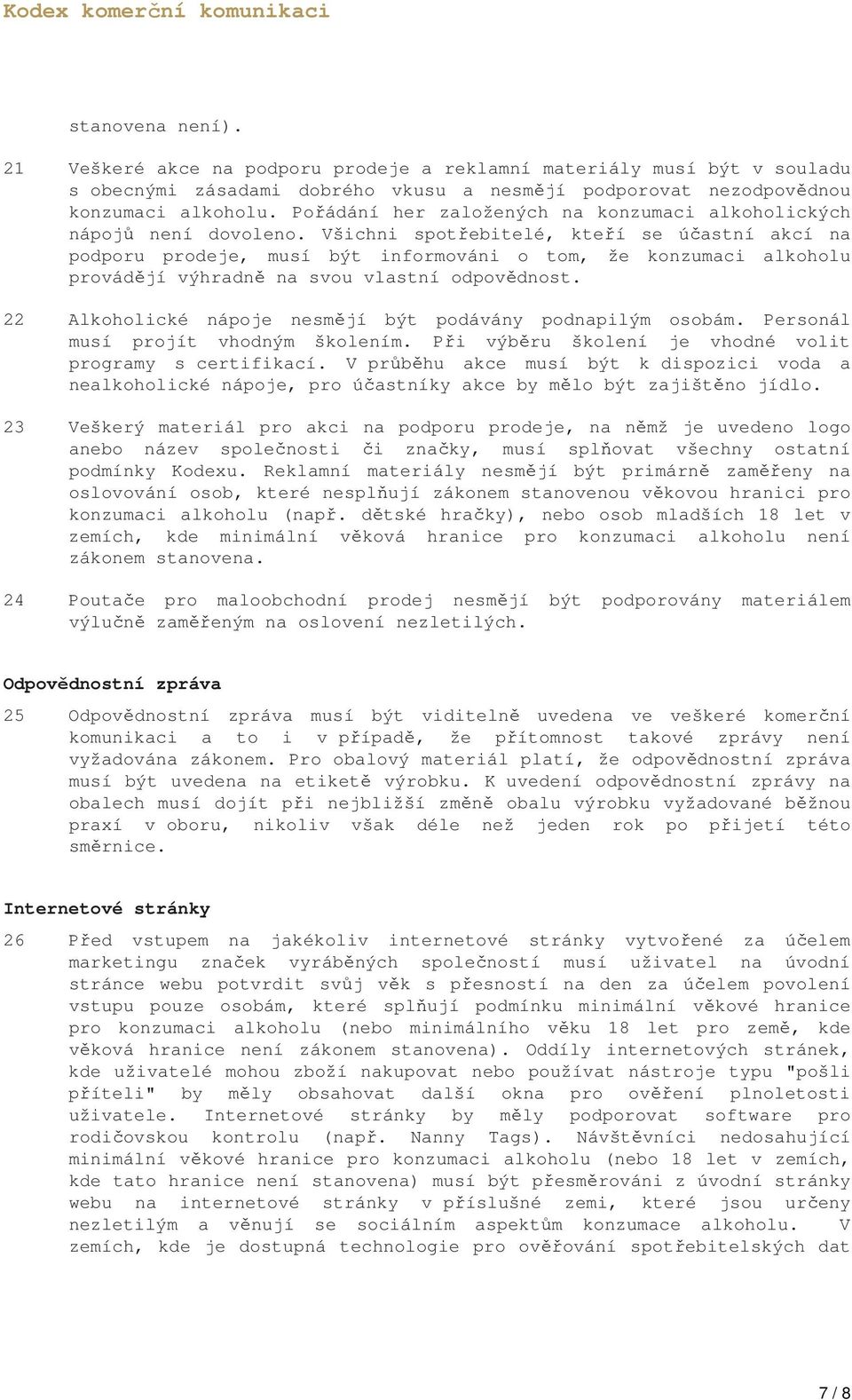 Všichni spotřebitelé, kteří se účastní akcí na podporu prodeje, musí být informováni o tom, že konzumaci alkoholu provádějí výhradně na svou vlastní odpovědnost.
