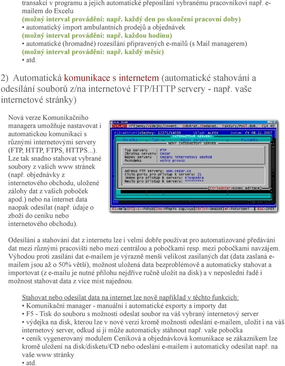 každou hodinu) automatické (hromadné) rozesílání připravených e-mailů (s Mail managerem) (možný interval provádění: např. každý měsíc) atd.