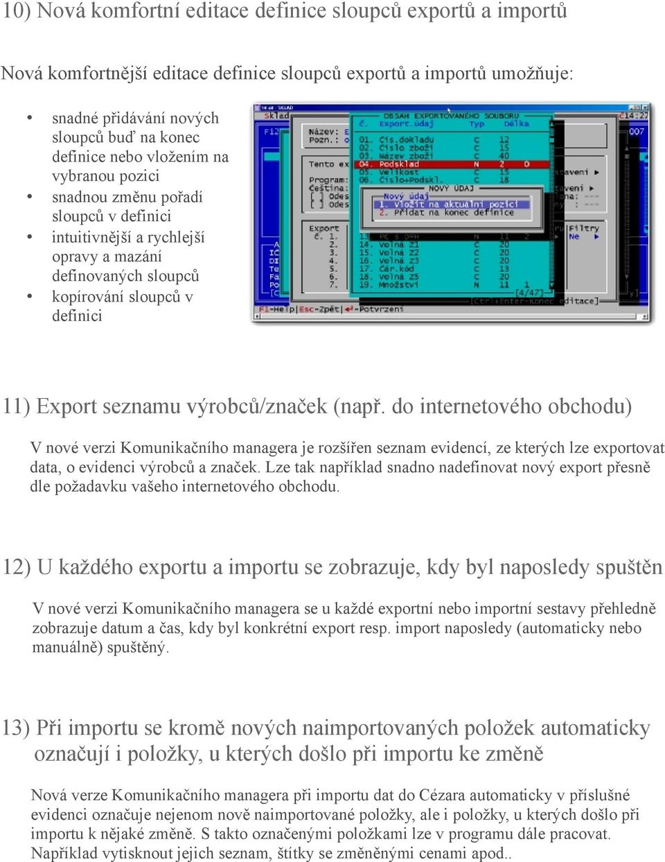 (např. do internetového obchodu) V nové verzi Komunikačního managera je rozšířen seznam evidencí, ze kterých lze exportovat data, o evidenci výrobců a značek.