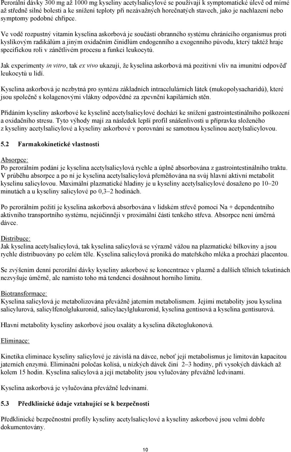 Ve vodě rozpustný vitamin kyselina askorbová je součástí obranného systému chránícího organismus proti kyslíkovým radikálům a jiným oxidačním činidlům endogenního a exogenního původu, který taktéž