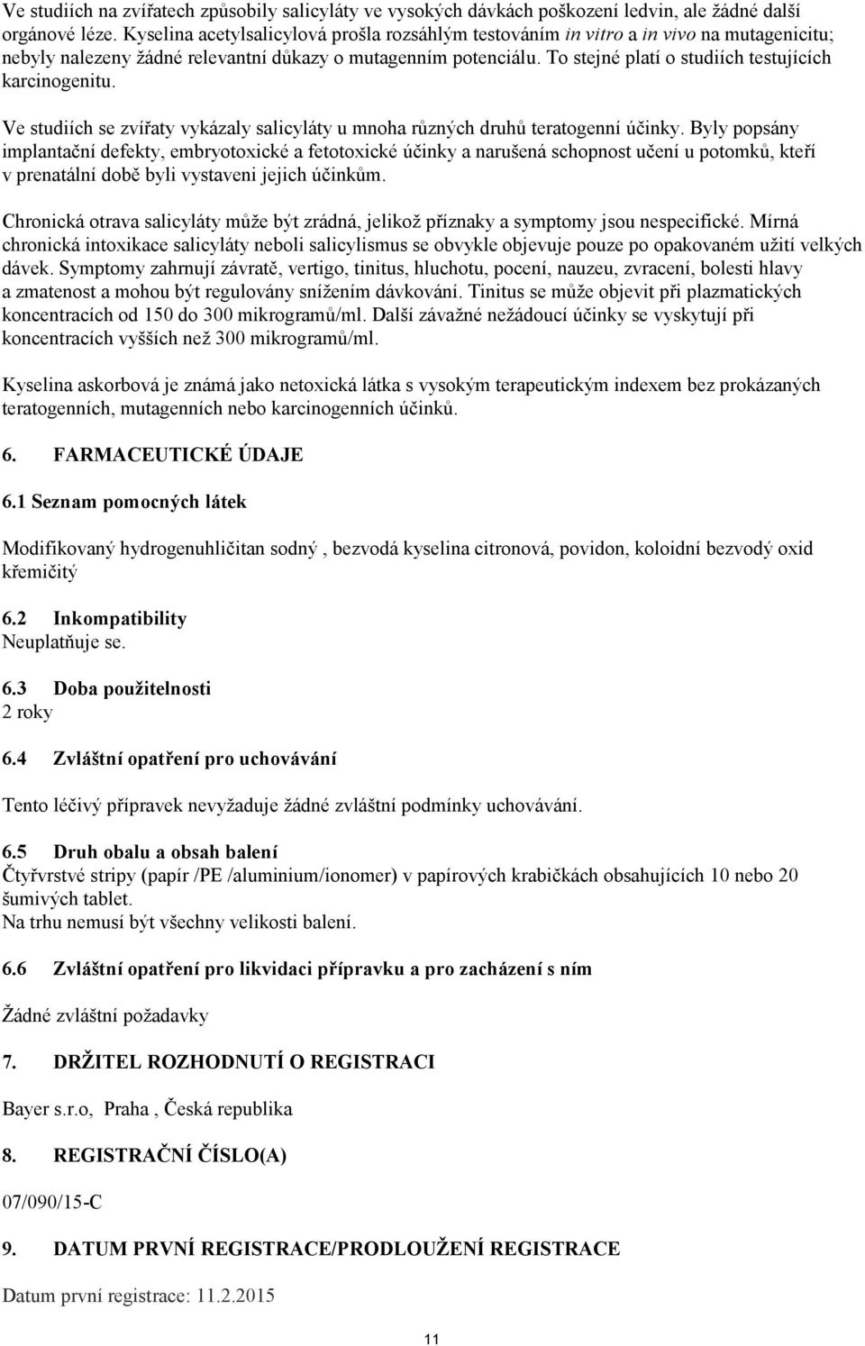 To stejné platí o studiích testujících karcinogenitu. Ve studiích se zvířaty vykázaly salicyláty u mnoha různých druhů teratogenní účinky.
